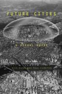 Future Cities: A Visual Guide di Nick Dunn, Paul Cureton edito da BLOOMSBURY ACADEMIC