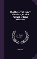 The History Of Henry Thomson, Or The Reward Of Filial Affection di John Corry edito da Palala Press