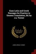 Easy Latin and Greek Passages for Practice in Unseen Translation, Ed. by J.A. Turner di James Arnold Turner edito da CHIZINE PUBN