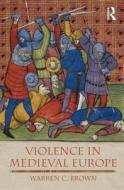 Violence in Medieval Europe di Warren C. Brown edito da Taylor & Francis Ltd