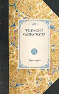 Writings of Caleb Atwater di Caleb Atwater edito da APPLEWOOD