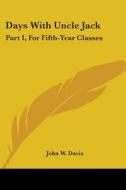 Days With Uncle Jack: Part I, For Fifth- di JOHN W. DAVIS edito da Kessinger Publishing