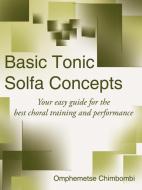 Basic Tonic Solfa Concepts: Your easy guide for the best choral training and performance di Omphemetse Chimbombi edito da AUTHORHOUSE