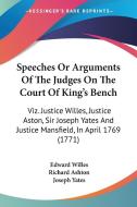 Speeches Or Arguments Of The Judges On The Court Of King's Bench di Lord Chf. Baron Edward Willes, Richard Ashton, Joseph Yates edito da Kessinger Publishing Co