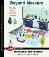 Beyond Measure: The Big Impact of Small Changes di Margaret Heffernan edito da Simon & Schuster Audio