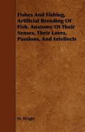 Fishes And Fishing, Artificial Breeding Of Fish, Anatomy Of Their Senses, Their Loves, Passions, And Intellects di W. Wright edito da Burman Press