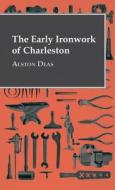 The Early Ironwork Of Charleston di Alston Deas edito da Hanlins Press