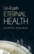 Un-Earth Eternal Health di Suzette Zaayman edito da Balboa Press