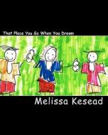 That Place You Go When You Dream: Children's Poetry di Melissa Kesead edito da Createspace