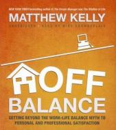 Off Balance: Getting Beyond the Work-Life Balance Myth to Personal and Professional Satisfaction di Matthew Kelly edito da Blackstone Audiobooks