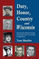 Duty, Honor, Country and Wisconsin di Tom Mueller edito da DOG EAR PUB LLC