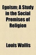 Egoism di Louis Wallis edito da General Books Llc