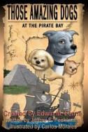 Those Amazing Dogs: At the Pirate Bay: Book Four of the Those Amazing Dogs Series di Edwin M. Fenne, Jeffrey E. Poehlmann edito da Createspace