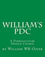 William's Pdc: A Permaculture Design Course di MR William Wr Ozier edito da Createspace