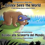 Bosley Sees the World: A Dual Language Book in Italian and English di MR Timothy Johnson edito da Createspace
