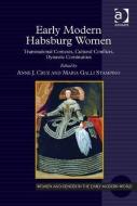 Early Modern Habsburg Women: Transnational Contexts, Cultural Conflicts, Dynastic Continuities di Anne J. Cruz, Maria Galli Stampino edito da ROUTLEDGE