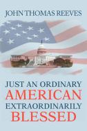 Just an Ordinary American Extraordinarily Blessed di John Thomas Reeves edito da Xlibris