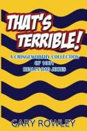 That's Terrible! a Cringeworthy Collection of 1001 Really Bad Jokes di Gary Rowley edito da Createspace