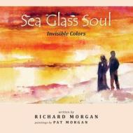 Sea Glass Soul: Invisible Colors di Richard Morgan edito da Createspace