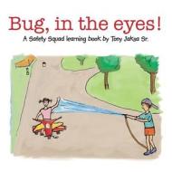 Bug, In The Eyes! di Tony Jaksa Sr edito da Xlibris