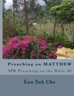 Spr Preaching on Matthew: Message at Golden Gate Church in 2014 di Eun Suk Cho edito da Createspace