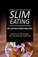 Slim Eating - Sweet & Savory Breads and Weeknight Dinners Cookbook: Skinny Recipes for Fat Loss and a Flat Belly di Slim Eating edito da Createspace