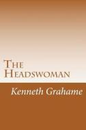 The Headswoman di Kenneth Grahame edito da Createspace