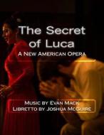 The Secret of Luca: A New American Opera di Evan Mack edito da Createspace