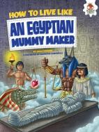 How to Live Like an Egyptian Mummy Maker di John Farndon edito da HUNGRY TOMATO