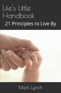 Life's Little Handbook: 21 Principles to Live by di Mark Lynch edito da LIGHTNING SOURCE INC