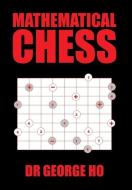 Mathematical Chess di Dr George Ho edito da Xlibris