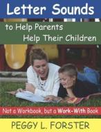 Letter Sounds to Help Parents Help Their Children: Not a Workbook, But a Work-With Book di Peggy L. Forster edito da Rainbow Books
