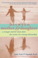 Between Mother and Daughter: A Teenager and Her Mom Share the Screts of a Strong Relationship di Judy Ford, Amanda Ford edito da CONARI PR