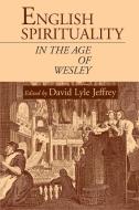 English Spirituality in the Age of Wesley di David Lyle Jeffrey edito da REGENT COLLEGE PUB (WA)