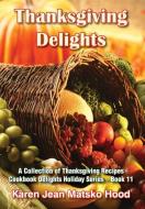 Thanksgiving Delights Cookbook di Karen Jean Matsko Hood edito da Whispering Pine Press International, Inc.