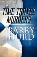 The Time Travel Murders di Barry Hurd edito da America Star Books