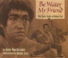Be Water, My Friend di Ken Mochizuki edito da Lee & Low Books Inc