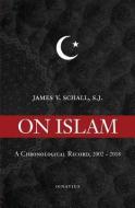 On Islam: A Chronological Record, 2002-2018 di James V. Schall edito da IGNATIUS PR