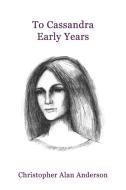 To Cassandra--Early Years di Christopher Alan Anderson edito da FIRST EDITION DESIGN EBOOK PUB