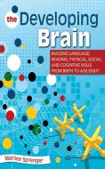 The Developing Brain: Building Language, Reading, Physical, Social, and Cognitive Skills from Birth to Age Eight di Marilee Sprenger edito da SKYHORSE PUB