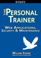 Web Applications, Security & Maintenance: The Personal Trainer for IIS 7.0 & IIS 7.5 di William Stanek edito da Stanek & Associates