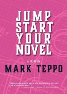 Jumpstart Your Novel di Mark Teppo edito da Teppobox