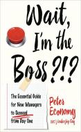 Wait, I'm the Boss?!?: The Essential Guide for New Managers to Succeed from Day One di Peter Economy edito da CAREER PR