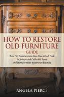 How to Restore Old Furniture Guide di Angela Pierce edito da Mihails Konoplovs