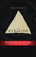 The Kybalion with Study Guide: The Universe Is Mental di Three Initiates, Mitch Horowitz edito da G&D MEDIA