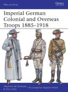 Imperial German Colonial and Overseas Troops 1885-1918 di Alejandro De Quesada, Chris Dale edito da Bloomsbury Publishing PLC