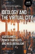 Ideology and the Virtual City di Jon Bailes edito da John Hunt Publishing
