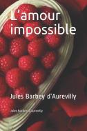 L'amour impossible: Jules Barbey d'Aurevilly di Juless Barbey D'Aurevilly edito da INDEPENDENTLY PUBLISHED