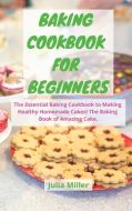 BAKING COOKBOOK FOR BEGINNERS di Julia Miller edito da Julia Miller