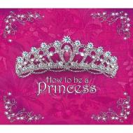 How to Be a Princess di Caitlin Matthews edito da CARLTON PUB GROUP